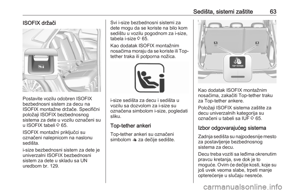 OPEL GRANDLAND X 2018.75  Uputstvo za upotrebu (in Serbian) Sedišta, sistemi zaštite63ISOFIX držači
Postavite vozilu odobren ISOFIX
bezbednosni sistem za decu na
ISOFIX montažne držače. Specifični
položaji ISOFIX bezbednosnog
sistema za dete u vozilu 