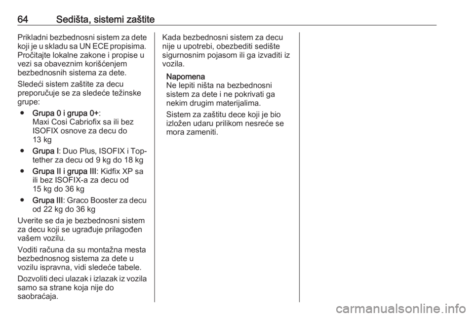 OPEL GRANDLAND X 2018.75  Uputstvo za upotrebu (in Serbian) 64Sedišta, sistemi zaštitePrikladni bezbednosni sistem za dete
koji je u skladu sa UN ECE propisima. Pročitajte lokalne zakone i propise u
vezi sa obaveznim korišćenjem
bezbednosnih sistema za de