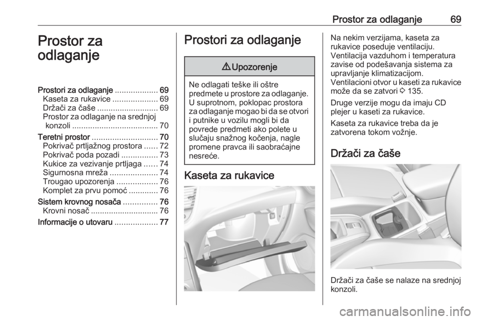 OPEL GRANDLAND X 2018.75 Uputstvo za upotrebu (in Serbian) Prostor za odlaganje69Prostor za
odlaganjeProstori za odlaganje ...................69
Kaseta za rukavice ....................69
Držači za čaše ........................... 69
Prostor za odlaganje n OPEL GRANDLAND X 2018.75 Uputstvo za upotrebu (in Serbian) Prostor za odlaganje69Prostor za
odlaganjeProstori za odlaganje ...................69
Kaseta za rukavice ....................69
Držači za čaše ........................... 69
Prostor za odlaganje n
