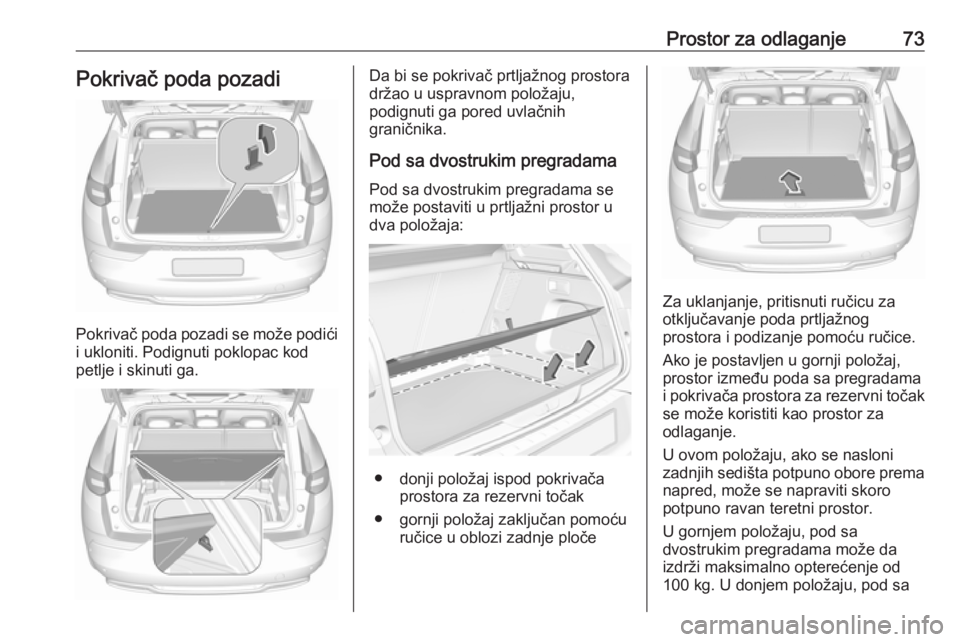 OPEL GRANDLAND X 2018.75  Uputstvo za upotrebu (in Serbian) Prostor za odlaganje73Pokrivač poda pozadi
Pokrivač poda pozadi se može podići
i ukloniti. Podignuti poklopac kod
petlje i skinuti ga.
Da bi se pokrivač prtljažnog prostora
držao u uspravnom po