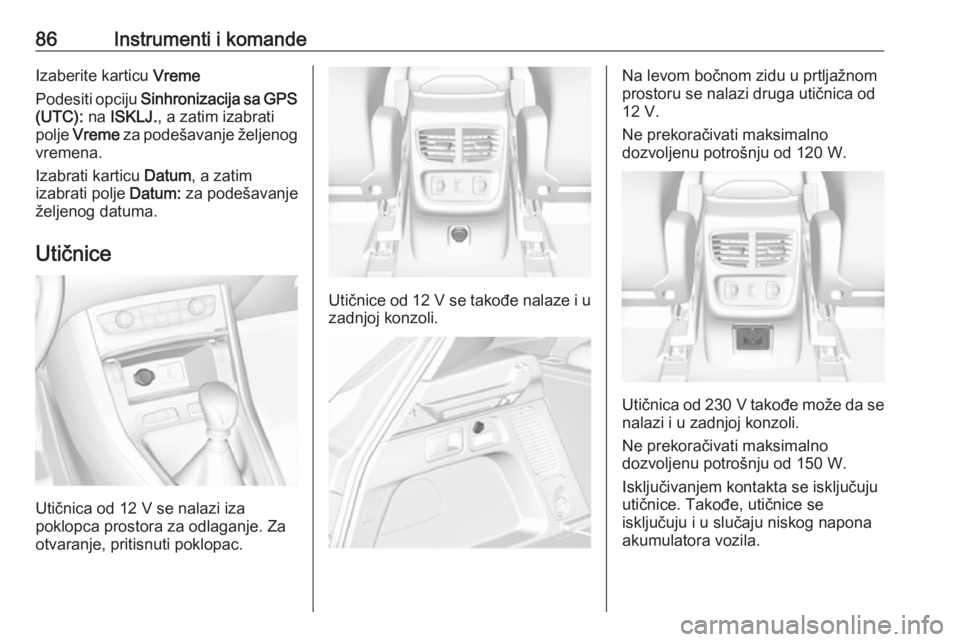 OPEL GRANDLAND X 2018.75  Uputstvo za upotrebu (in Serbian) 86Instrumenti i komandeIzaberite karticu Vreme
Podesiti opciju  Sinhronizacija sa GPS
(UTC):  na ISKLJ. , a zatim izabrati
polje  Vreme  za podešavanje željenog
vremena.
Izabrati karticu  Datum, a z