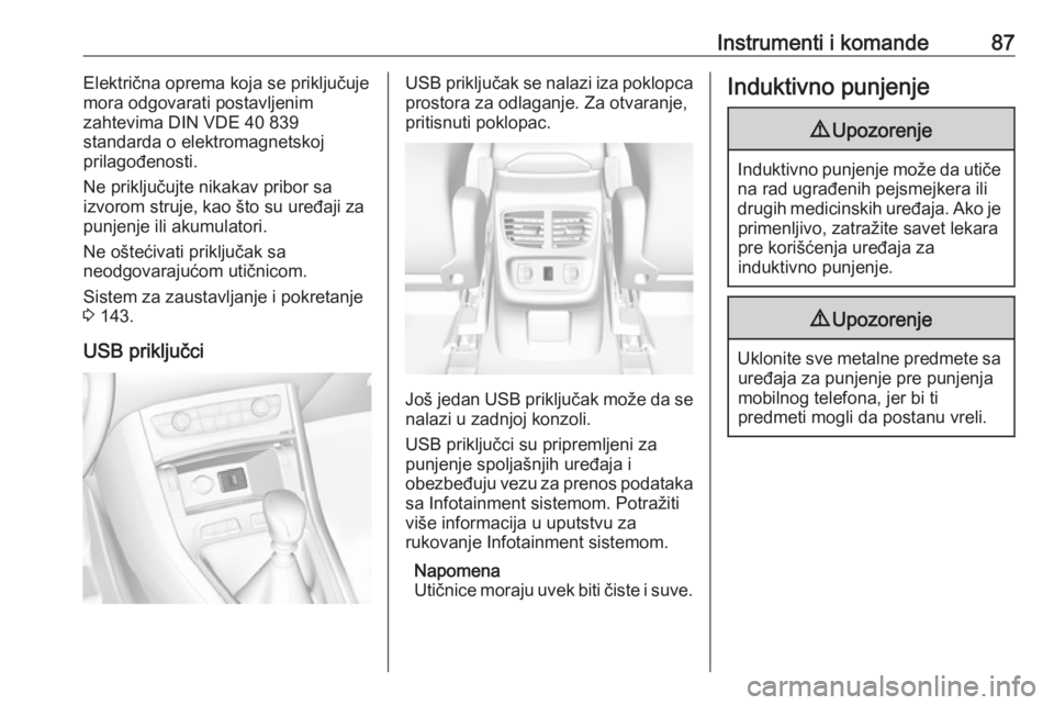 OPEL GRANDLAND X 2018.75  Uputstvo za upotrebu (in Serbian) Instrumenti i komande87Električna oprema koja se priključuje
mora odgovarati postavljenim
zahtevima DIN VDE 40 839
standarda o elektromagnetskoj
prilagođenosti.
Ne priključujte nikakav pribor sa
i