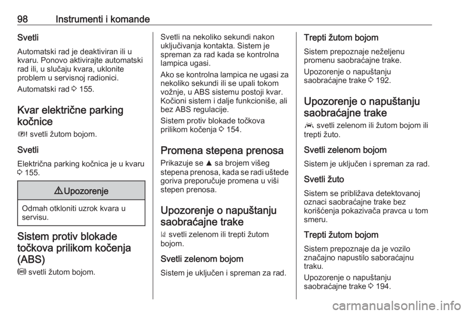 OPEL GRANDLAND X 2018.75  Uputstvo za upotrebu (in Serbian) 98Instrumenti i komandeSvetliAutomatski rad je deaktiviran ili ukvaru. Ponovo aktivirajte automatski
rad ili, u slučaju kvara, uklonite
problem u servisnoj radionici.
Automatski rad  3 155.
Kvar elek