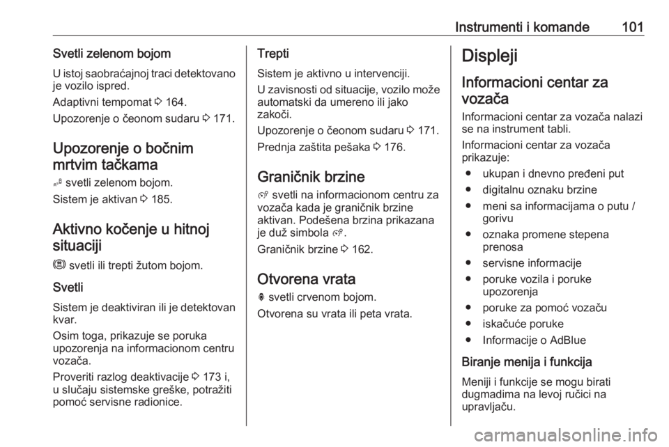 OPEL GRANDLAND X 2019  Uputstvo za upotrebu (in Serbian) Instrumenti i komande101Svetli zelenom bojom
U istoj saobraćajnoj traci detektovano je vozilo ispred.
Adaptivni tempomat  3 164.
Upozorenje o čeonom sudaru  3 171.
Upozorenje o bočnim mrtvim tačka