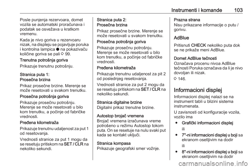 OPEL GRANDLAND X 2019  Uputstvo za upotrebu (in Serbian) Instrumenti i komande103Posle punjenja rezervoara, domet
vozila se automatski proračunava i
podatak se osvežava u kratkom
vremenu.
Kada je nivo goriva u rezervoaru
nizak, na displeju se pojavljuje p