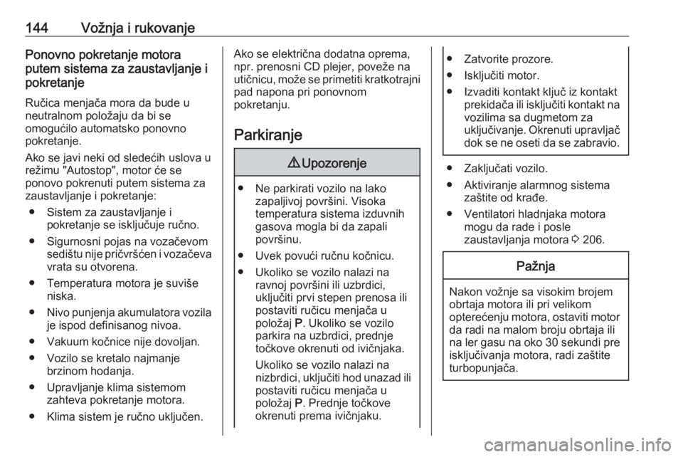 OPEL GRANDLAND X 2019  Uputstvo za upotrebu (in Serbian) 144Vožnja i rukovanjePonovno pokretanje motora
putem sistema za zaustavljanje i
pokretanje
Ručica menjača mora da bude u
neutralnom položaju da bi se
omogućilo automatsko ponovno
pokretanje.
Ako 