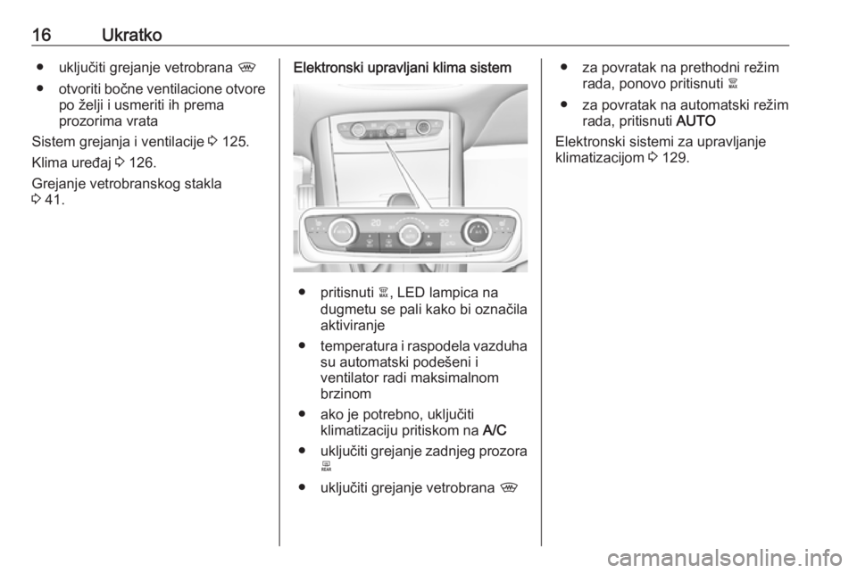 OPEL GRANDLAND X 2019  Uputstvo za upotrebu (in Serbian) 16Ukratko● uključiti grejanje vetrobrana ,
● otvoriti bočne ventilacione otvore
po želji i usmeriti ih prema
prozorima vrata
Sistem grejanja i ventilacije  3 125.
Klima uređaj  3 126.
Grejanje