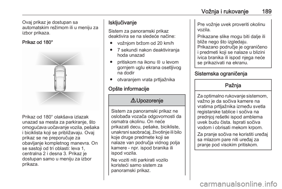 OPEL GRANDLAND X 2019  Uputstvo za upotrebu (in Serbian) Vožnja i rukovanje189Ovaj prikaz je dostupan sa
automatskim režimom ili u meniju za
izbor prikaza.
Prikaz od 180°
Prikaz od 180° olakšava izlazak
unazad sa mesta za parkiranje, što omogućava uo