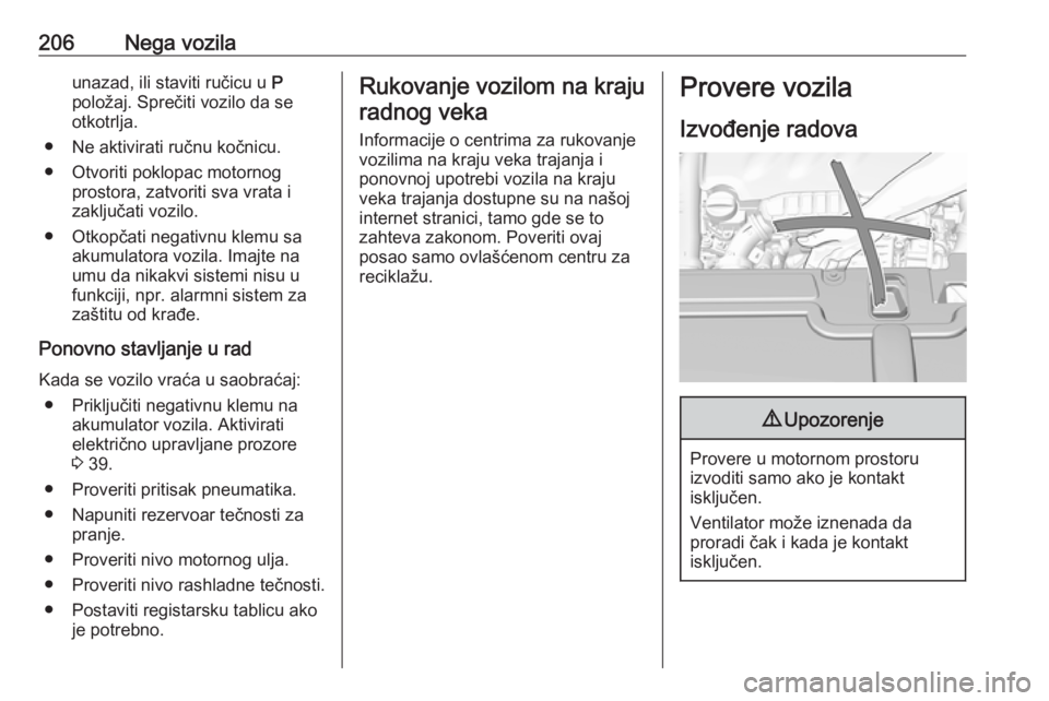 OPEL GRANDLAND X 2019  Uputstvo za upotrebu (in Serbian) 206Nega vozilaunazad, ili staviti ručicu u P
položaj. Sprečiti vozilo da se otkotrlja.
● Ne aktivirati ručnu kočnicu.
● Otvoriti poklopac motornog prostora, zatvoriti sva vrata izaključati v