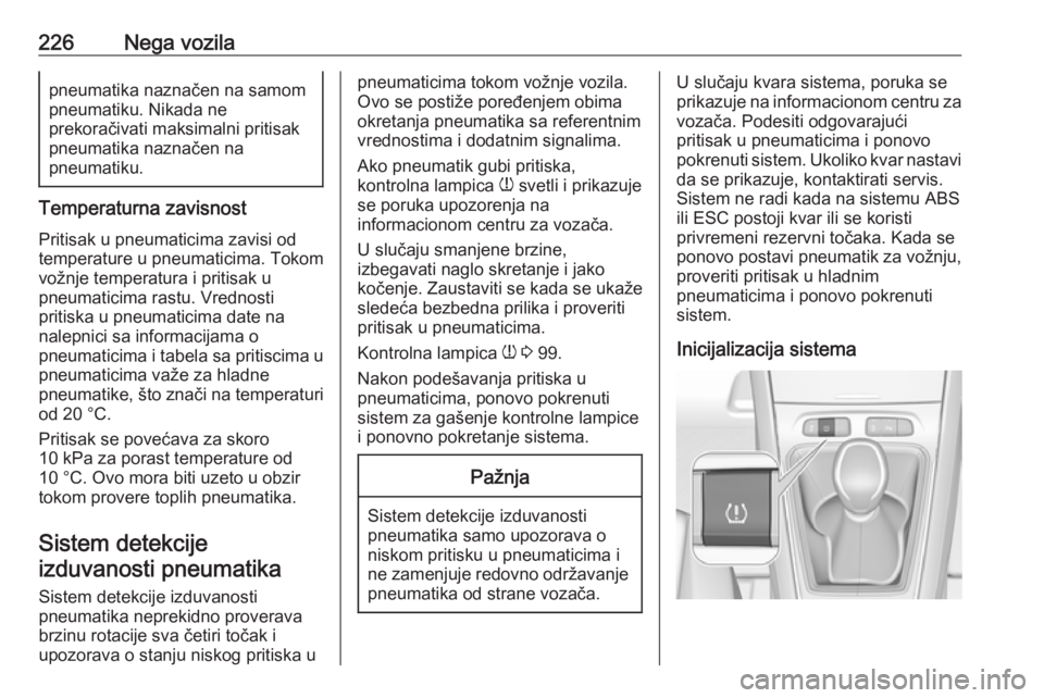 OPEL GRANDLAND X 2019  Uputstvo za upotrebu (in Serbian) 226Nega vozilapneumatika naznačen na samom
pneumatiku. Nikada ne
prekoračivati maksimalni pritisak
pneumatika naznačen na
pneumatiku.
Temperaturna zavisnost
Pritisak u pneumaticima zavisi od
temper