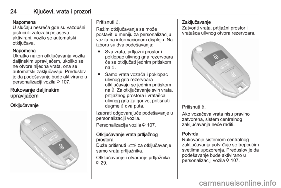 OPEL GRANDLAND X 2019  Uputstvo za upotrebu (in Serbian) 24Ključevi, vrata i prozoriNapomena
U slučaju nesreća gde su vazdušni jastuci ili zatezači pojaseva
aktivirani, vozilo se automatski
otključava.
Napomena
Ukratko nakon otključavanja vozila
dalj
