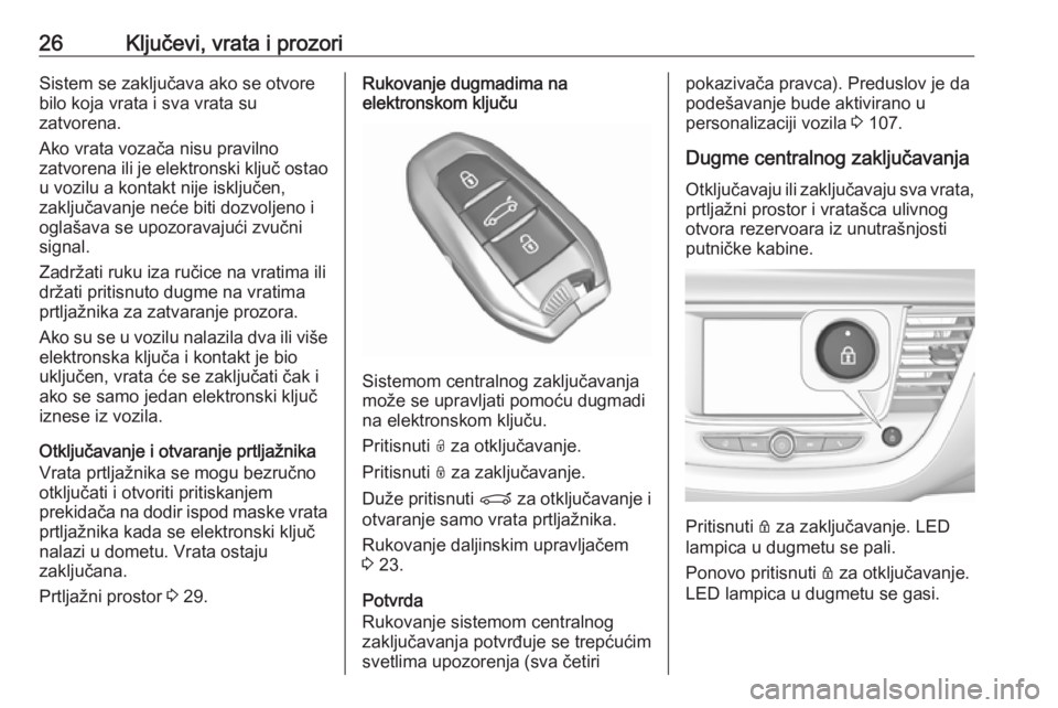 OPEL GRANDLAND X 2019  Uputstvo za upotrebu (in Serbian) 26Ključevi, vrata i prozoriSistem se zaključava ako se otvore
bilo koja vrata i sva vrata su
zatvorena.
Ako vrata vozača nisu pravilno
zatvorena ili je elektronski ključ ostao
u vozilu a kontakt n