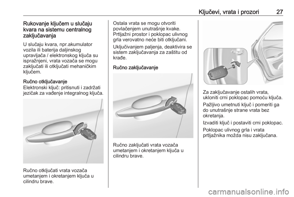 OPEL GRANDLAND X 2019  Uputstvo za upotrebu (in Serbian) Ključevi, vrata i prozori27Rukovanje ključem u slučaju
kvara na sistemu centralnog
zaključavanja
U slučaju kvara, npr.akumulator
vozila ili baterija daljinskog
upravljača / elektronskog ključa 