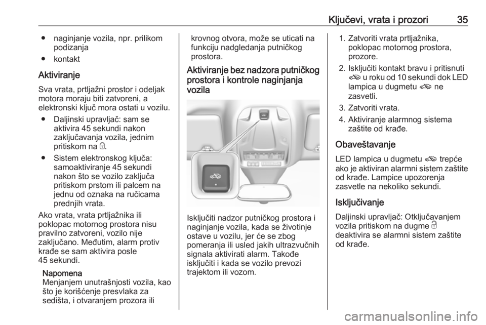 OPEL GRANDLAND X 2019  Uputstvo za upotrebu (in Serbian) Ključevi, vrata i prozori35● naginjanje vozila, npr. prilikompodizanja
● kontakt
Aktiviranje
Sva vrata, prtljažni prostor i odeljak
motora moraju biti zatvoreni, a
elektronski ključ mora ostati