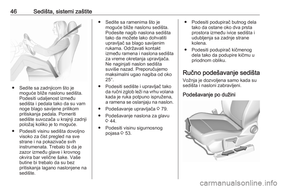 OPEL GRANDLAND X 2019  Uputstvo za upotrebu (in Serbian) 46Sedišta, sistemi zaštite
● Sedite sa zadnjicom što jemoguće bliže naslonu sedišta.
Podesiti udaljenost između
sedišta i pedala tako da su vam
noge blago savijene prilikom
pritiskanja pedal
