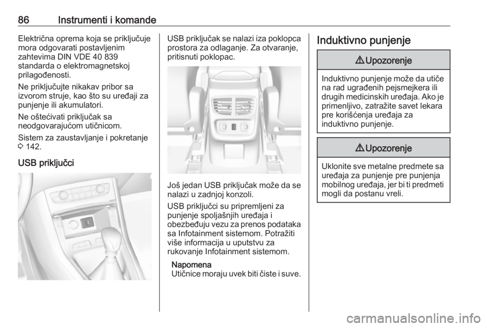 OPEL GRANDLAND X 2019  Uputstvo za upotrebu (in Serbian) 86Instrumenti i komandeElektrična oprema koja se priključuje
mora odgovarati postavljenim
zahtevima DIN VDE 40 839
standarda o elektromagnetskoj
prilagođenosti.
Ne priključujte nikakav pribor sa
i