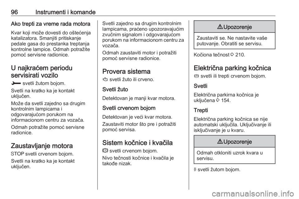 OPEL GRANDLAND X 2019  Uputstvo za upotrebu (in Serbian) 96Instrumenti i komandeAko trepti za vreme rada motora
Kvar koji može dovesti do oštećenja
katalizatora. Smanjiti pritiskanje
pedale gasa do prestanka treptanja
kontrolne lampice. Odmah potražite
