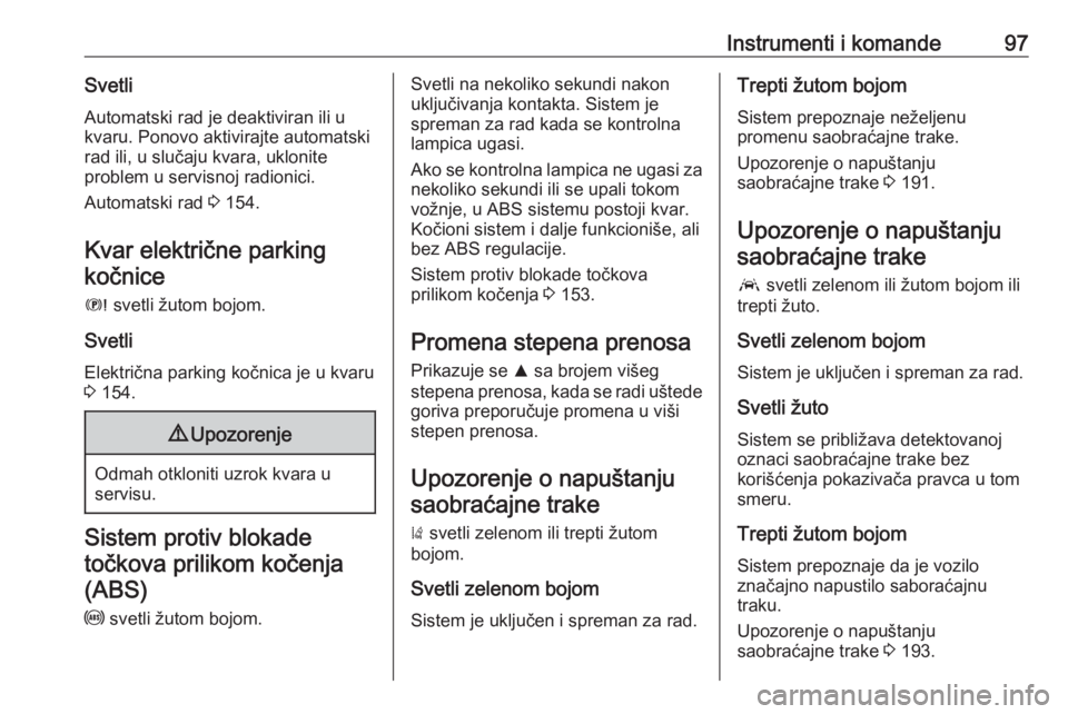 OPEL GRANDLAND X 2019  Uputstvo za upotrebu (in Serbian) Instrumenti i komande97SvetliAutomatski rad je deaktiviran ili ukvaru. Ponovo aktivirajte automatski
rad ili, u slučaju kvara, uklonite
problem u servisnoj radionici.
Automatski rad  3 154.
Kvar elek