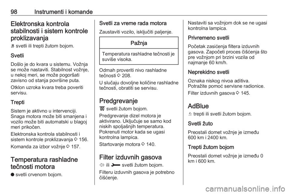 OPEL GRANDLAND X 2019  Uputstvo za upotrebu (in Serbian) 98Instrumenti i komandeElektronska kontrolastabilnosti i sistem kontrole proklizavanja
b  svetli ili trepti žutom bojom.
Svetli
Došlo je do kvara u sistemu. Vožnja
se može nastaviti. Stabilnost vo