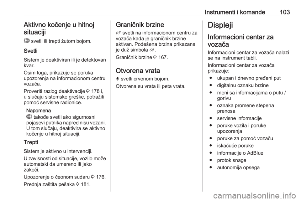 OPEL GRANDLAND X 2020  Uputstvo za upotrebu (in Serbian) Instrumenti i komande103Aktivno kočenje u hitnoj
situaciji
m  svetli ili trepti žutom bojom.
Svetli
Sistem je deaktiviran ili je detektovan
kvar.
Osim toga, prikazuje se poruka
upozorenja na informa