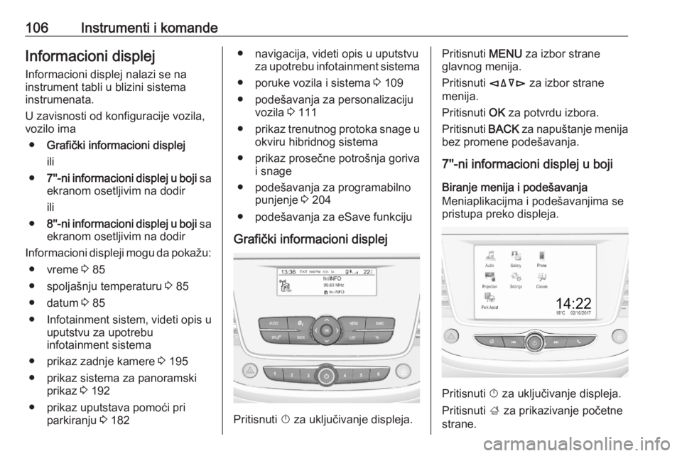 OPEL GRANDLAND X 2020  Uputstvo za upotrebu (in Serbian) 106Instrumenti i komandeInformacioni displej
Informacioni displej nalazi se na
instrument tabli u blizini sistema
instrumenata.
U zavisnosti od konfiguracije vozila,
vozilo ima
● Grafički informaci
