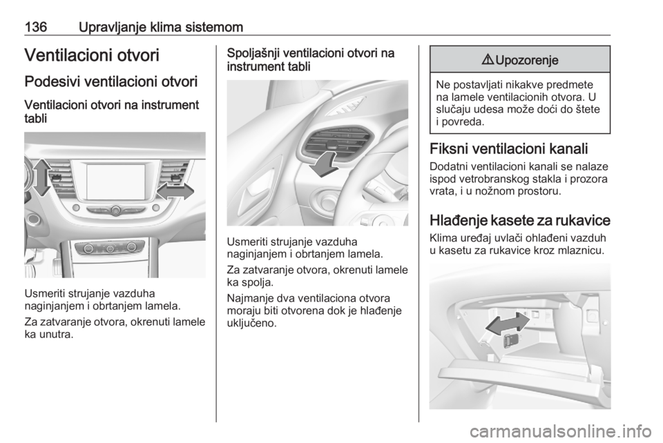 OPEL GRANDLAND X 2020 Uputstvo za upotrebu (in Serbian) 136Upravljanje klima sistemomVentilacioni otvoriPodesivi ventilacioni otvori Ventilacioni otvori na instrument
tabli
Usmeriti strujanje vazduha
naginjanjem i obrtanjem lamela.
Za zatvaranje otvora, ok OPEL GRANDLAND X 2020 Uputstvo za upotrebu (in Serbian) 136Upravljanje klima sistemomVentilacioni otvoriPodesivi ventilacioni otvori Ventilacioni otvori na instrument
tabli
Usmeriti strujanje vazduha
naginjanjem i obrtanjem lamela.
Za zatvaranje otvora, ok