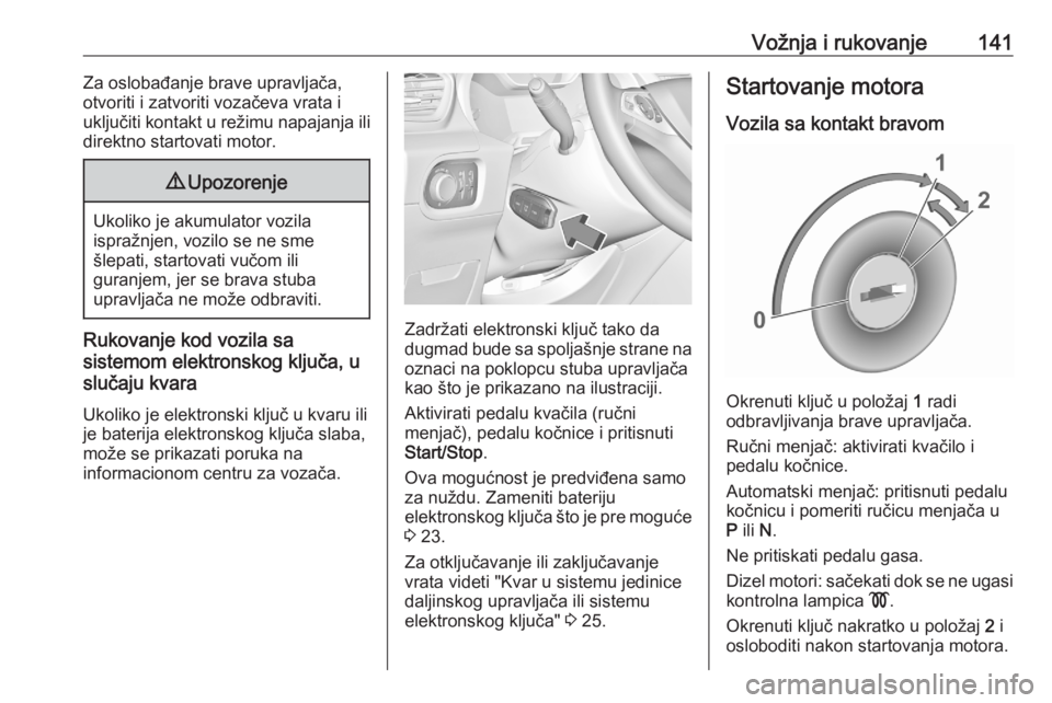 OPEL GRANDLAND X 2020  Uputstvo za upotrebu (in Serbian) Vožnja i rukovanje141Za oslobađanje brave upravljača,
otvoriti i zatvoriti vozačeva vrata i
uključiti kontakt u režimu napajanja ili
direktno startovati motor.9 Upozorenje
Ukoliko je akumulator 