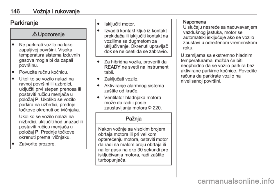 OPEL GRANDLAND X 2020  Uputstvo za upotrebu (in Serbian) 146Vožnja i rukovanjeParkiranje9Upozorenje
● Ne parkirati vozilo na lako
zapaljivoj površini. Visoka
temperatura sistema izduvnih
gasova mogla bi da zapali
površinu.
● Povucite ručnu kočnicu.