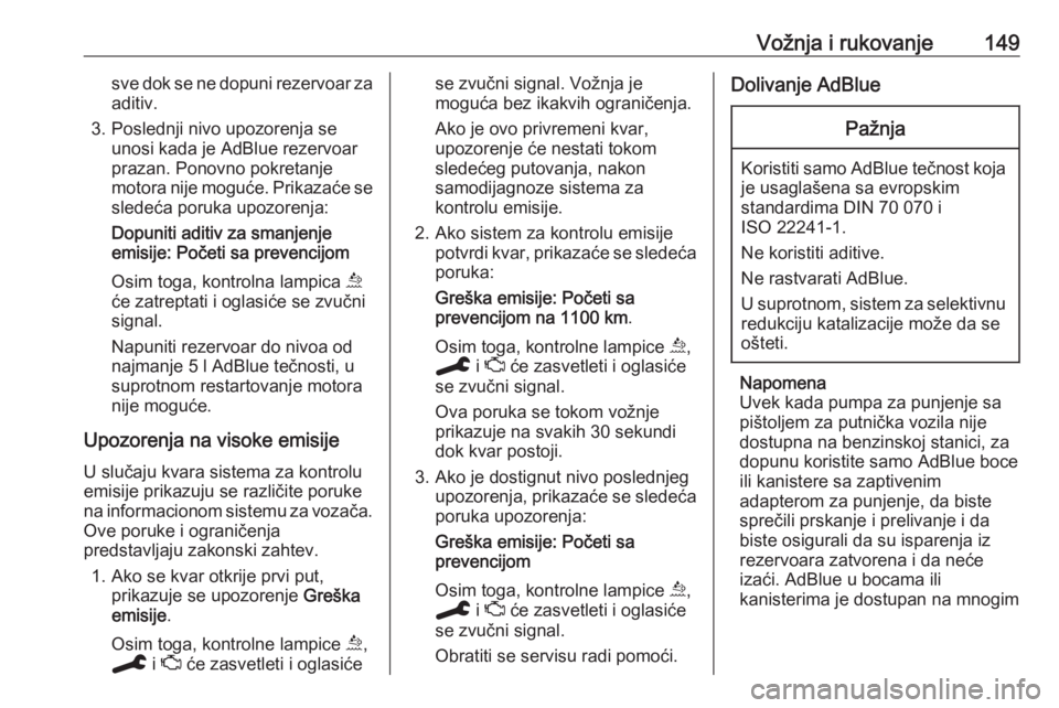 OPEL GRANDLAND X 2020  Uputstvo za upotrebu (in Serbian) Vožnja i rukovanje149sve dok se ne dopuni rezervoar zaaditiv.
3. Poslednji nivo upozorenja se unosi kada je AdBlue rezervoar
prazan. Ponovno pokretanje
motora nije moguće. Prikazaće se
sledeća por