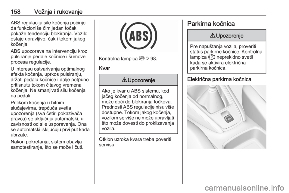 OPEL GRANDLAND X 2020  Uputstvo za upotrebu (in Serbian) 158Vožnja i rukovanjeABS regulacija sile kočenja počinje
da funkcioniše čim jedan točak
pokaže tendenciju blokiranja. Vozilo
ostaje upravljivo, čak i tokom jakog
kočenja.
ABS upozorava na int