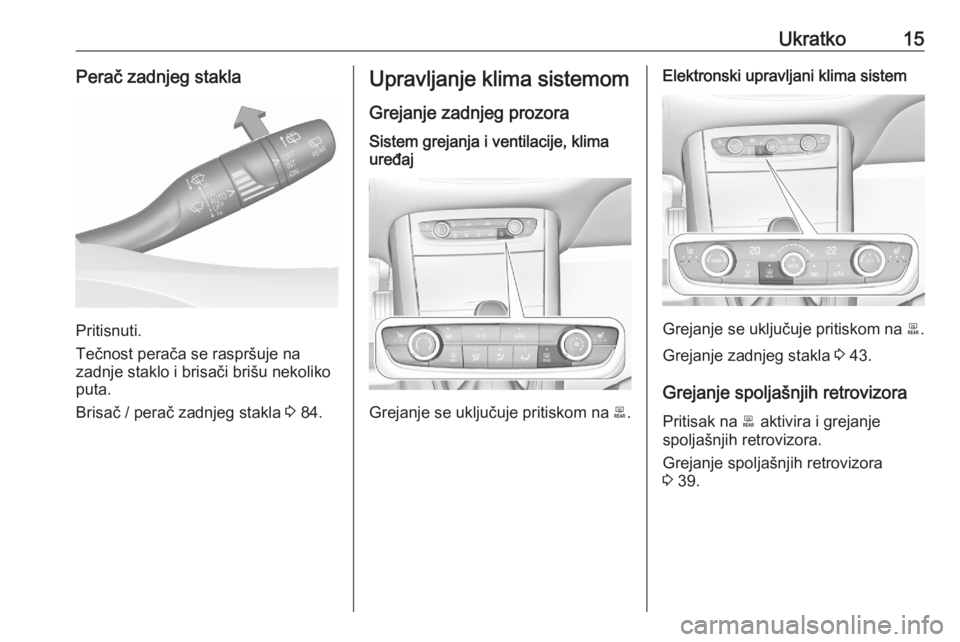 OPEL GRANDLAND X 2020  Uputstvo za upotrebu (in Serbian) Ukratko15Perač zadnjeg stakla
Pritisnuti.
Tečnost perača se raspršuje na
zadnje staklo i brisači brišu nekoliko puta.
Brisač / perač zadnjeg stakla  3 84.
Upravljanje klima sistemom
Grejanje z