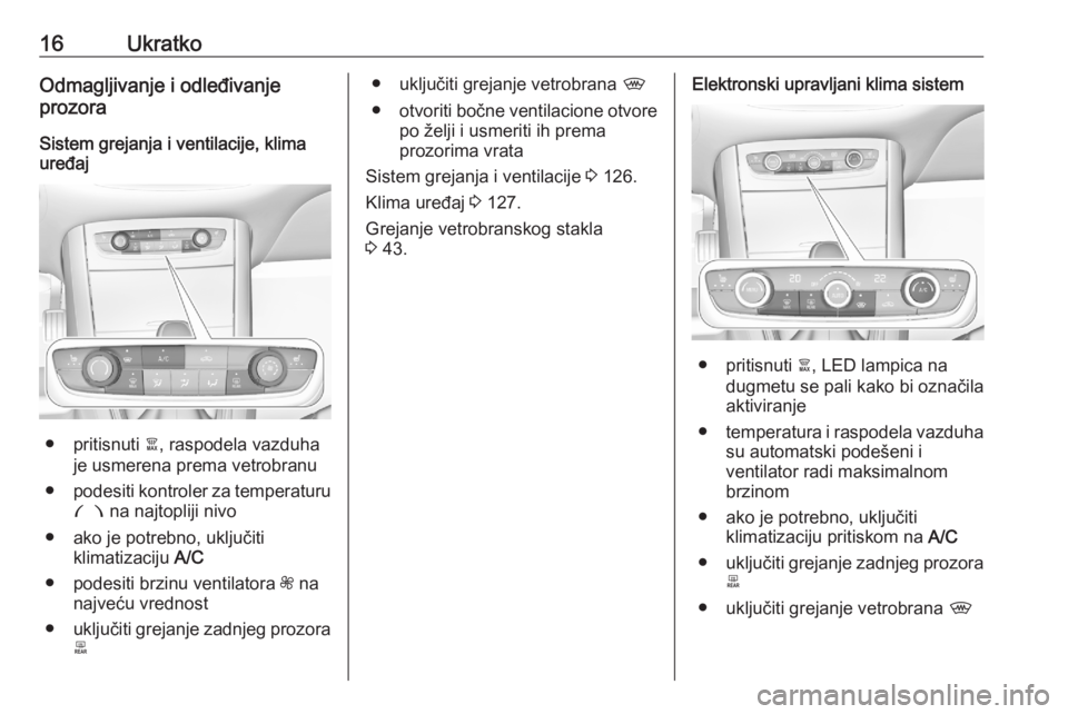 OPEL GRANDLAND X 2020  Uputstvo za upotrebu (in Serbian) 16UkratkoOdmagljivanje i odleđivanje
prozora
Sistem grejanja i ventilacije, klima
uređaj
● pritisnuti  à, raspodela vazduha
je usmerena prema vetrobranu
● podesiti kontroler za temperaturu
£  