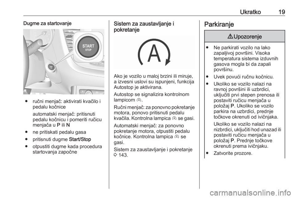 OPEL GRANDLAND X 2020  Uputstvo za upotrebu (in Serbian) Ukratko19Dugme za startovanje
● ručni menjač: aktivirati kvačilo ipedalu kočnice
automatski menjač: pritisnuti
pedalu kočnicu i pomeriti ručicu
menjača u  P ili  N
● ne pritiskati pedalu g