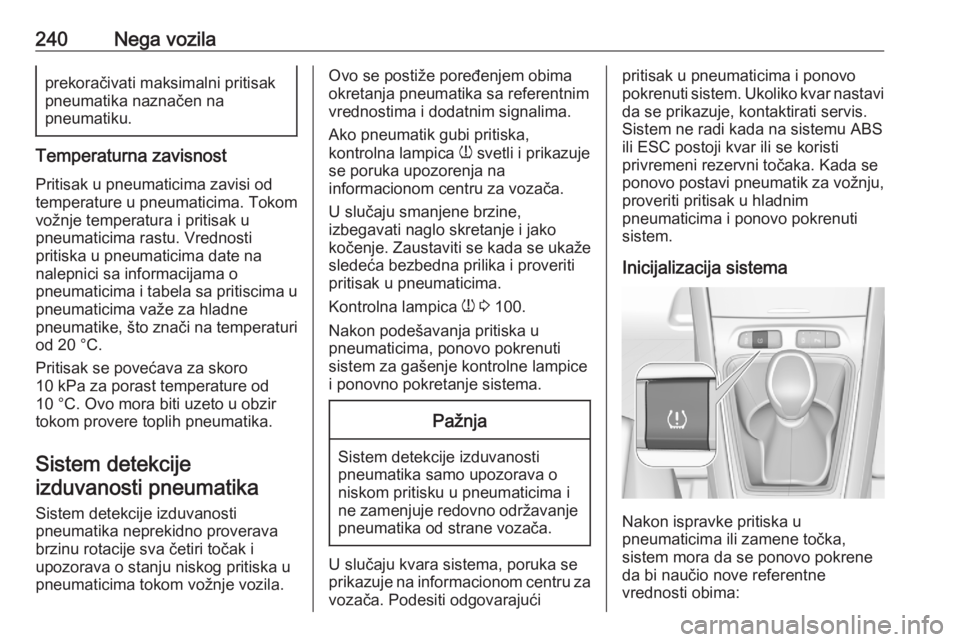 OPEL GRANDLAND X 2020  Uputstvo za upotrebu (in Serbian) 240Nega vozilaprekoračivati maksimalni pritisak
pneumatika naznačen na
pneumatiku.
Temperaturna zavisnost
Pritisak u pneumaticima zavisi od
temperature u pneumaticima. Tokom
vožnje temperatura i pr