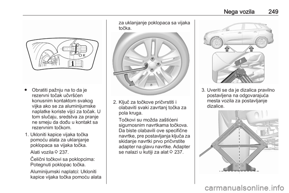 OPEL GRANDLAND X 2020  Uputstvo za upotrebu (in Serbian) Nega vozila249
● Obratiti pažnju na to da jerezervni točak učvršćen
konusnim kontaktom svakog
vijka ako se za aluminijumske
naplatke koriste vijci za točak. U
tom slučaju, sredstva za pranje
