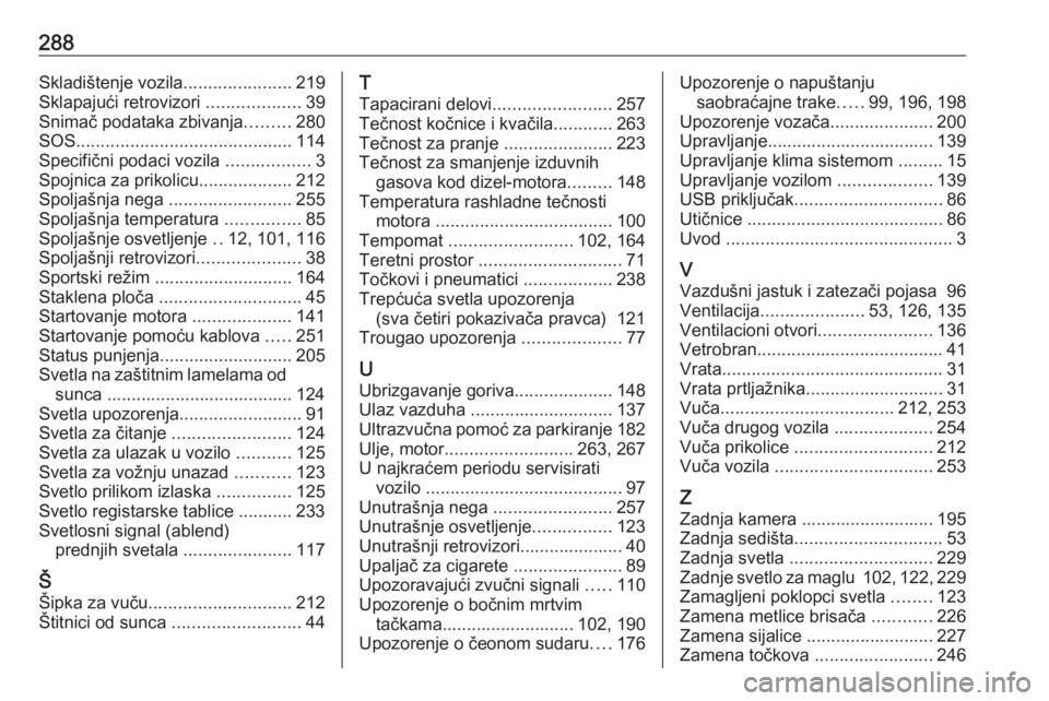 OPEL GRANDLAND X 2020  Uputstvo za upotrebu (in Serbian) 288Skladištenje vozila......................219
Sklapajući retrovizori  ...................39
Snimač podataka zbivanja .........280
SOS ............................................ 114
Specifični 