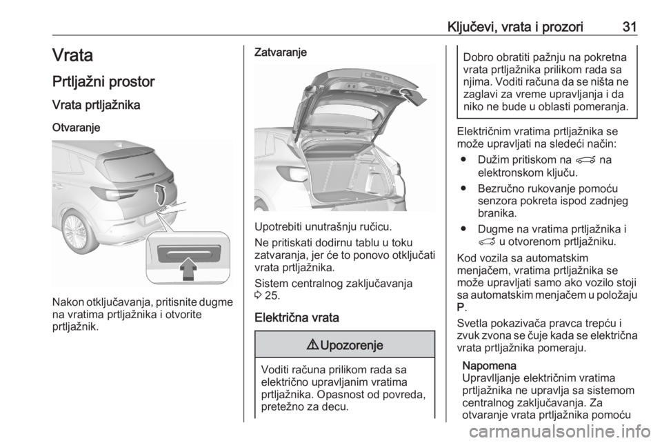 OPEL GRANDLAND X 2020  Uputstvo za upotrebu (in Serbian) Ključevi, vrata i prozori31Vrata
Prtljažni prostor Vrata prtljažnika Otvaranje
Nakon otključavanja, pritisnite dugmena vratima prtljažnika i otvorite
prtljažnik.
Zatvaranje
Upotrebiti unutrašnj