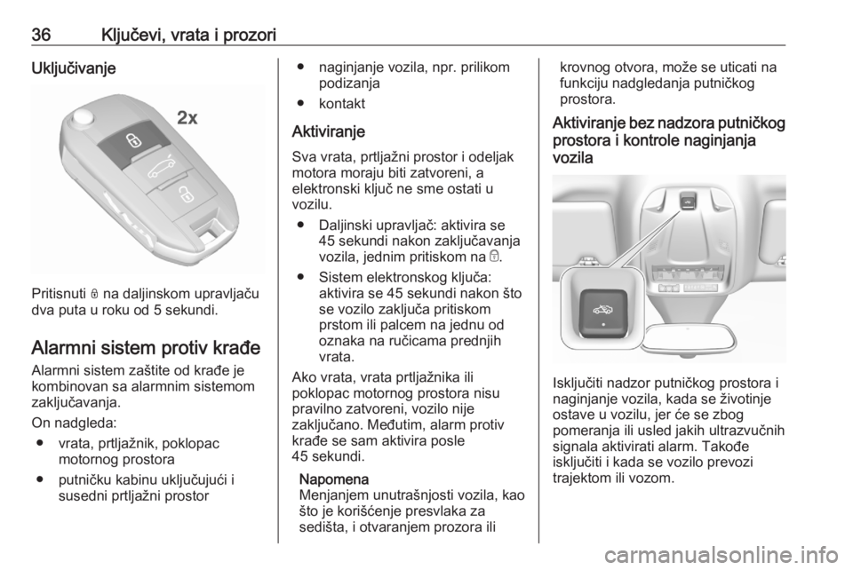 OPEL GRANDLAND X 2020  Uputstvo za upotrebu (in Serbian) 36Ključevi, vrata i prozoriUključivanje
Pritisnuti N na daljinskom upravljaču
dva puta u roku od 5 sekundi.
Alarmni sistem protiv krađe Alarmni sistem zaštite od krađe je
kombinovan sa alarmnim 