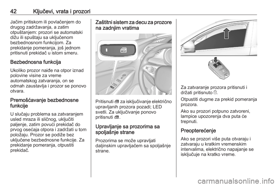 OPEL GRANDLAND X 2020  Uputstvo za upotrebu (in Serbian) 42Ključevi, vrata i prozoriJačim pritiskom ili povlačenjem do
drugog zadržavanja, a zatim
otpuštanjem: prozori se automatski
dižu ili spuštaju sa uključenom
bezbednosnom funkcijom. Za
prekidan