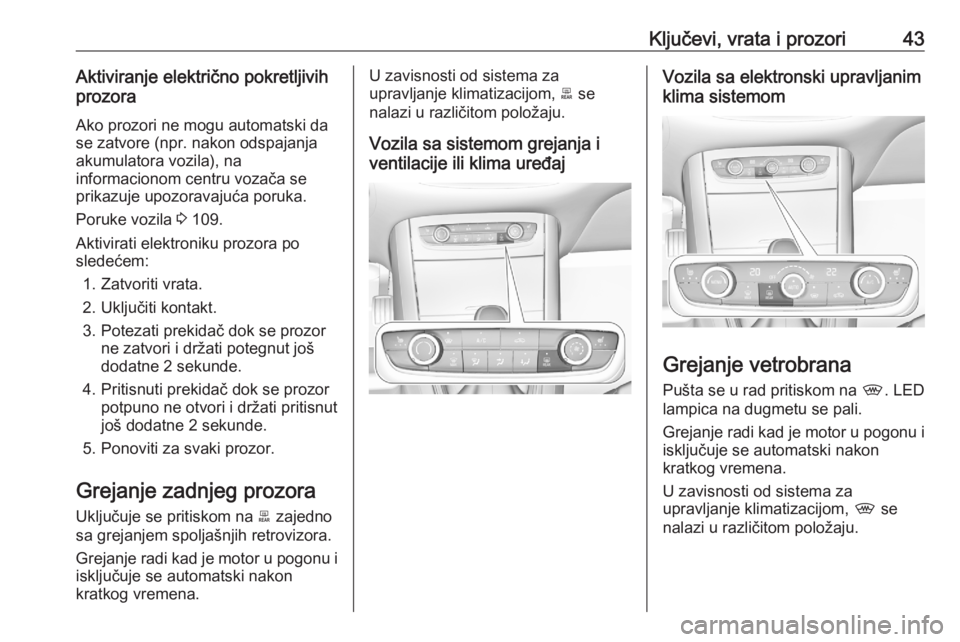 OPEL GRANDLAND X 2020  Uputstvo za upotrebu (in Serbian) Ključevi, vrata i prozori43Aktiviranje električno pokretljivih
prozora
Ako prozori ne mogu automatski dase zatvore (npr. nakon odspajanja
akumulatora vozila), na
informacionom centru vozača se
prik