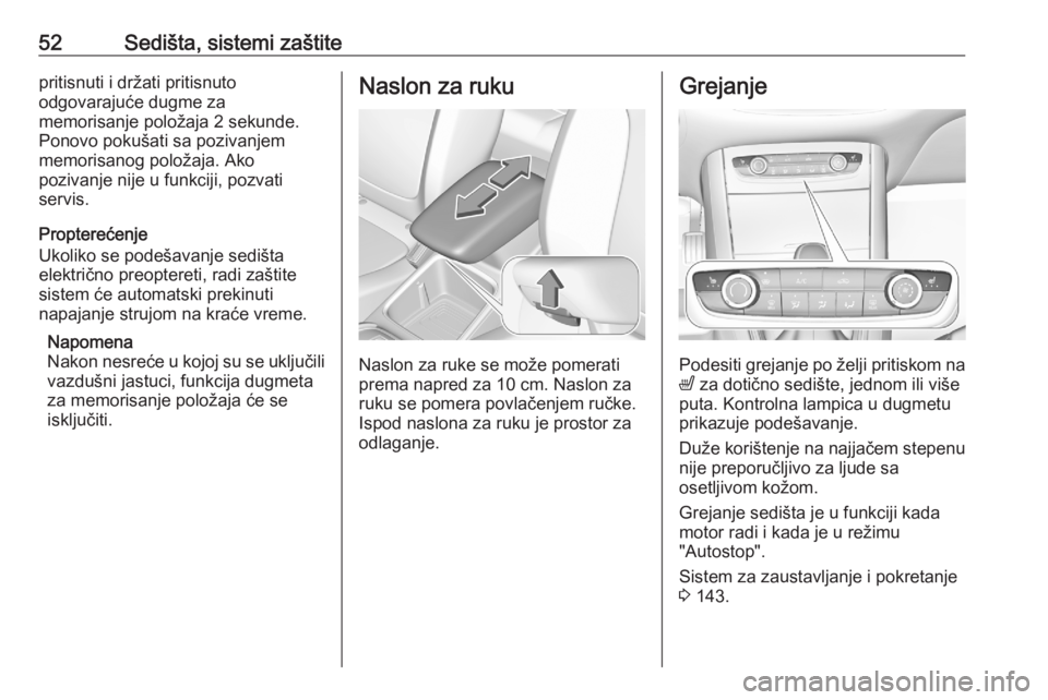OPEL GRANDLAND X 2020  Uputstvo za upotrebu (in Serbian) 52Sedišta, sistemi zaštitepritisnuti i držati pritisnuto
odgovarajuće dugme za
memorisanje položaja 2 sekunde.
Ponovo pokušati sa pozivanjem
memorisanog položaja. Ako
pozivanje nije u funkciji,