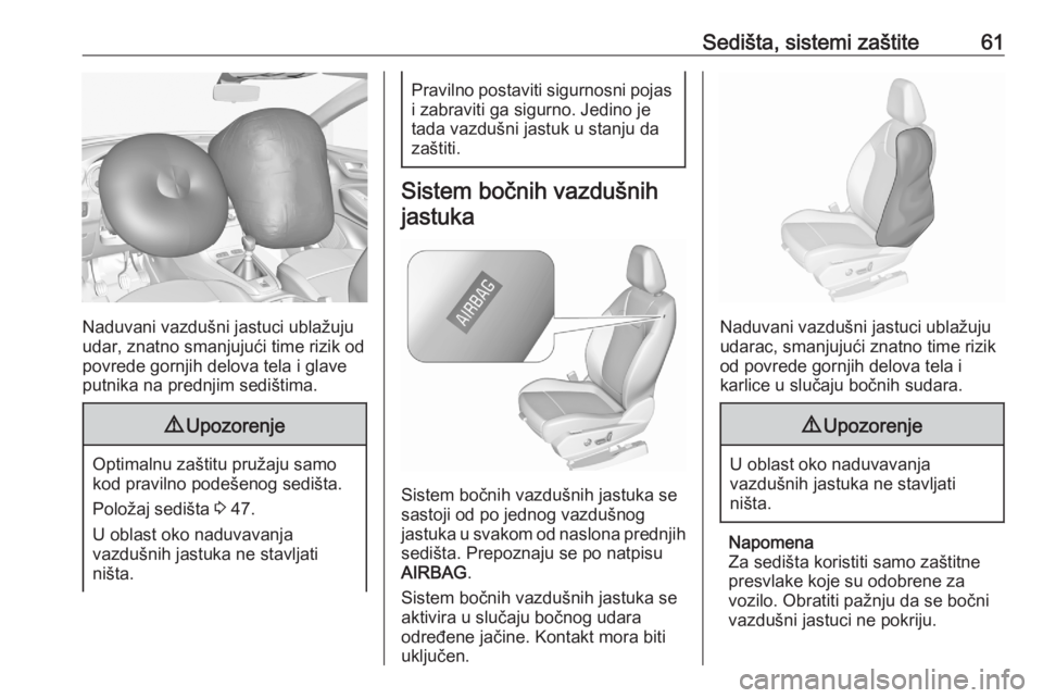 OPEL GRANDLAND X 2020  Uputstvo za upotrebu (in Serbian) Sedišta, sistemi zaštite61
Naduvani vazdušni jastuci ublažuju
udar, znatno smanjujući time rizik od
povrede gornjih delova tela i glave
putnika na prednjim sedištima.
9 Upozorenje
Optimalnu zaš