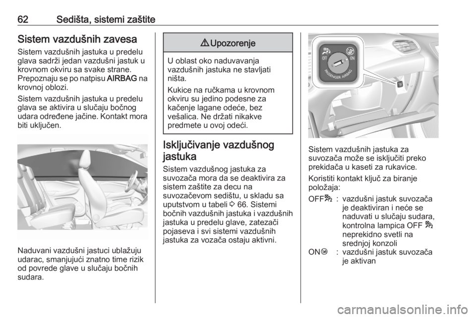 OPEL GRANDLAND X 2020  Uputstvo za upotrebu (in Serbian) 62Sedišta, sistemi zaštiteSistem vazdušnih zavesaSistem vazdušnih jastuka u predelu
glava sadrži jedan vazdušni jastuk u
krovnom okviru sa svake strane.
Prepoznaju se po natpisu  AIRBAG na
krovn