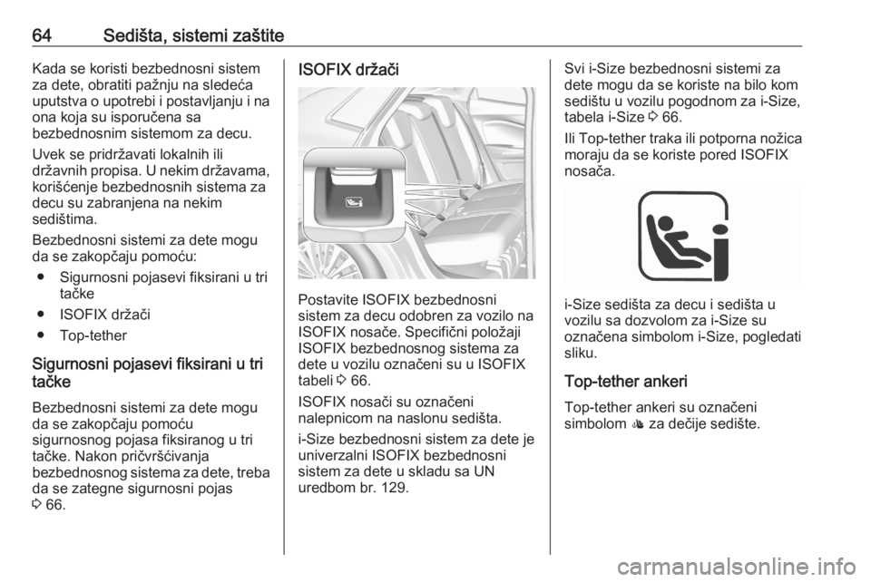 OPEL GRANDLAND X 2020  Uputstvo za upotrebu (in Serbian) 64Sedišta, sistemi zaštiteKada se koristi bezbednosni sistemza dete, obratiti pažnju na sledeća
uputstva o upotrebi i postavljanju i na
ona koja su isporučena sa
bezbednosnim sistemom za decu.
Uv