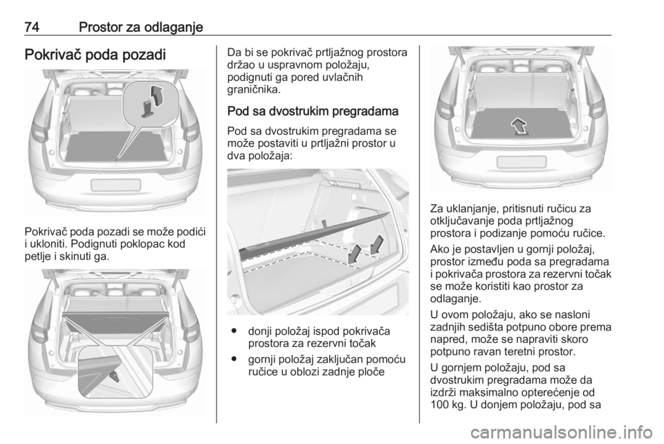 OPEL GRANDLAND X 2020  Uputstvo za upotrebu (in Serbian) 74Prostor za odlaganjePokrivač poda pozadi
Pokrivač poda pozadi se može podići
i ukloniti. Podignuti poklopac kod
petlje i skinuti ga.
Da bi se pokrivač prtljažnog prostora
držao u uspravnom po
