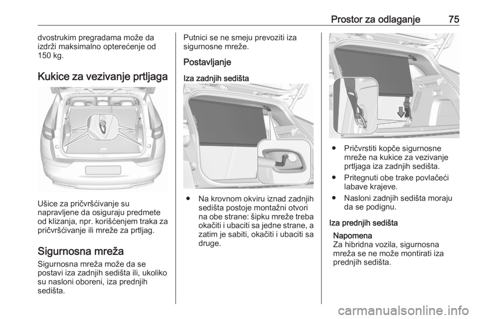 OPEL GRANDLAND X 2020  Uputstvo za upotrebu (in Serbian) Prostor za odlaganje75dvostrukim pregradama može daizdrži maksimalno opterećenje od
150 kg.
Kukice za vezivanje prtljaga
Ušice za pričvršćivanje su
napravljene da osiguraju predmete
od klizanja