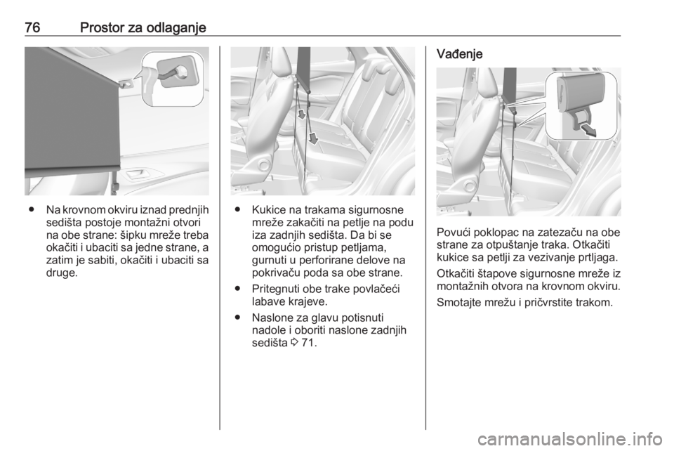 OPEL GRANDLAND X 2020  Uputstvo za upotrebu (in Serbian) 76Prostor za odlaganje
●Na krovnom okviru iznad prednjih
sedišta postoje montažni otvori
na obe strane: šipku mreže treba okačiti i ubaciti sa jedne strane, a
zatim je sabiti, okačiti i ubacit