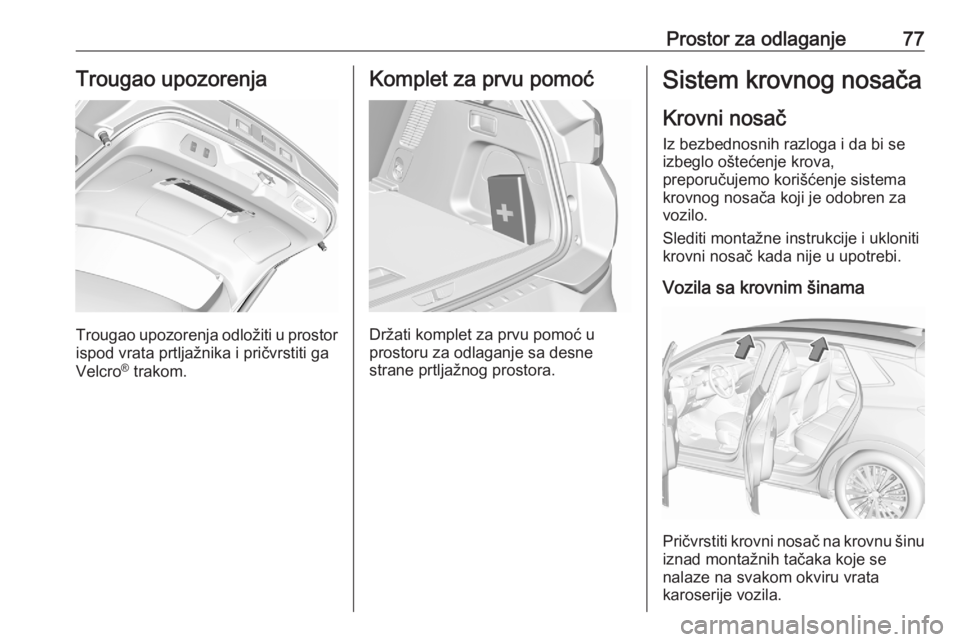 OPEL GRANDLAND X 2020  Uputstvo za upotrebu (in Serbian) Prostor za odlaganje77Trougao upozorenja
Trougao upozorenja odložiti u prostorispod vrata prtljažnika i pričvrstiti ga
Velcro ®
 trakom.
Komplet za prvu pomoć
Držati komplet za prvu pomoć u
pro