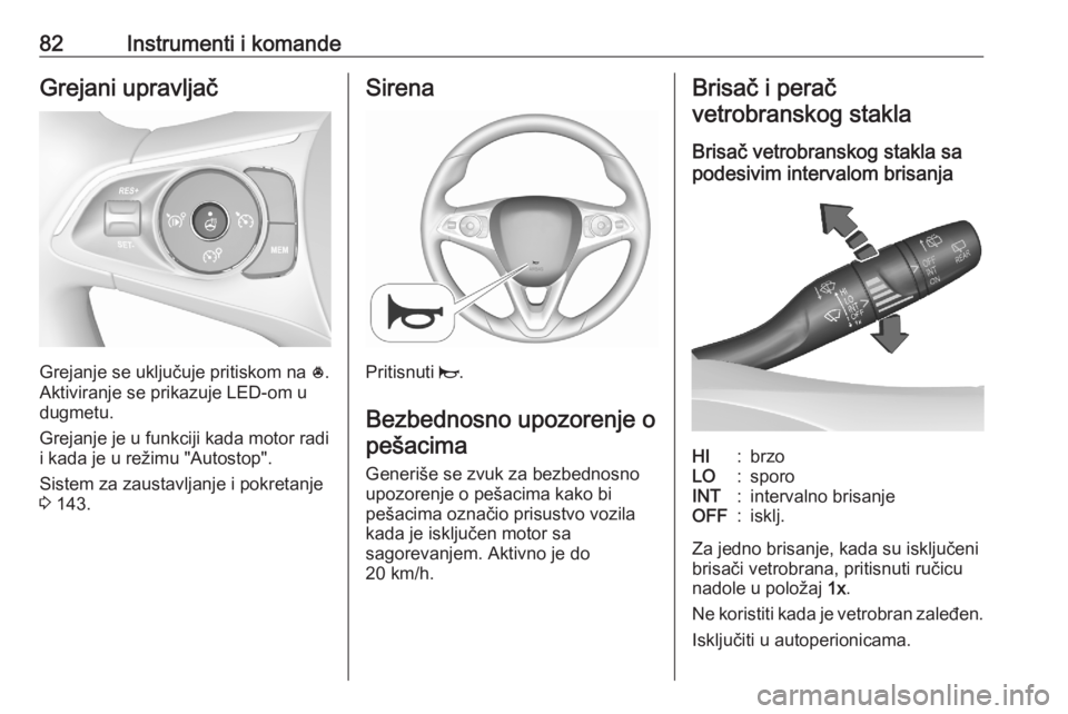 OPEL GRANDLAND X 2020  Uputstvo za upotrebu (in Serbian) 82Instrumenti i komandeGrejani upravljač
Grejanje se uključuje pritiskom na *.
Aktiviranje se prikazuje LED-om u
dugmetu.
Grejanje je u funkciji kada motor radi
i kada je u režimu "Autostop"