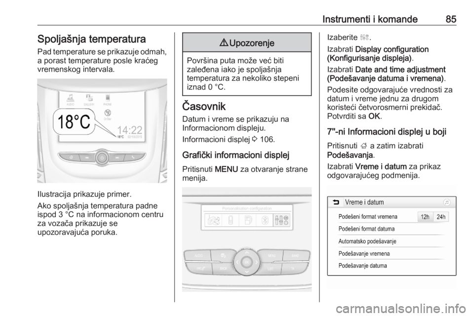 OPEL GRANDLAND X 2020  Uputstvo za upotrebu (in Serbian) Instrumenti i komande85Spoljašnja temperaturaPad temperature se prikazuje odmah,
a porast temperature posle kraćeg
vremenskog intervala.
Ilustracija prikazuje primer.
Ako spoljašnja temperatura pad